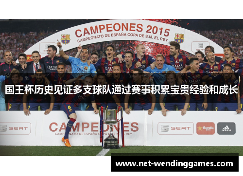 国王杯历史见证多支球队通过赛事积累宝贵经验和成长