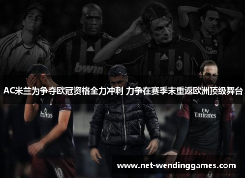AC米兰为争夺欧冠资格全力冲刺 力争在赛季末重返欧洲顶级舞台