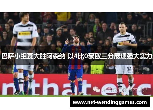 巴萨小组赛大胜阿森纳 以4比0豪取三分展现强大实力 巴萨小组赛大胜阿森纳 以4比0豪取三分展现强大实力