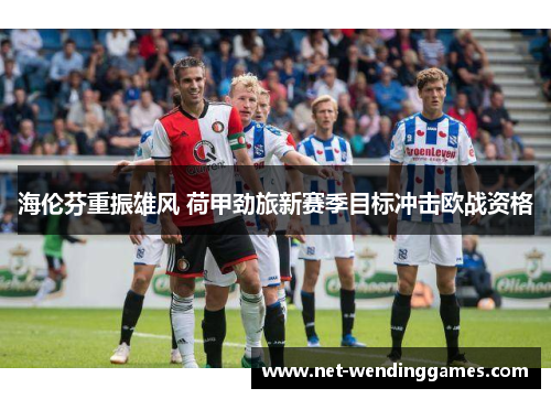 海伦芬重振雄风 荷甲劲旅新赛季目标冲击欧战资格 海伦芬重振雄风 荷甲劲旅新赛季目标冲击欧战资格