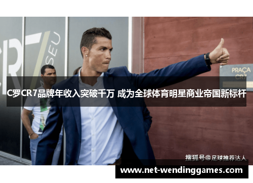 C罗CR7品牌年收入突破千万 成为全球体育明星商业帝国新标杆 C罗CR7品牌年收入突破千万 成为全球体育明星商业帝国新标杆