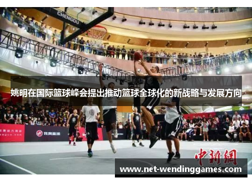姚明在国际篮球峰会提出推动篮球全球化的新战略与发展方向 姚明在国际篮球峰会提出推动篮球全球化的新战略与发展方向