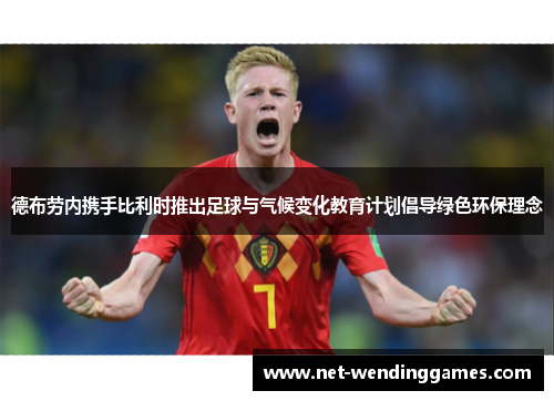 德布劳内携手比利时推出足球与气候变化教育计划倡导绿色环保理念 德布劳内携手比利时推出足球与气候变化教育计划倡导绿色环保理念