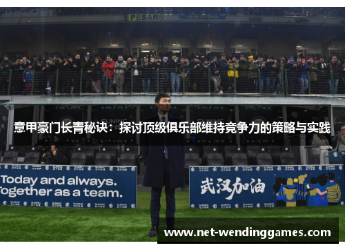 意甲豪门长青秘诀:探讨顶级俱乐部维持竞争力的策略与实践 意甲豪门长青秘诀:探讨顶级俱乐部维持竞争力的策略与实践