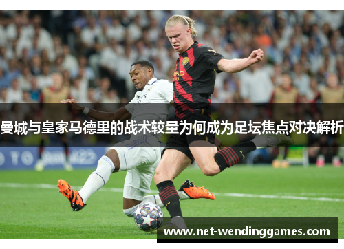 曼城与皇家马德里的战术较量为何成为足坛焦点对决解析