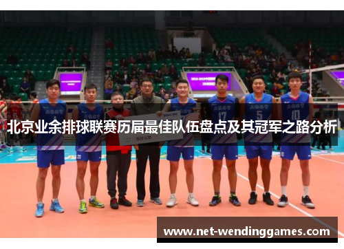 北京业余排球联赛历届最佳队伍盘点及其冠军之路分析 北京业余排球联赛历届最佳队伍盘点及其冠军之路分析