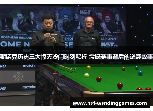 斯诺克历史三大惊天冷门时刻解析 震撼赛事背后的逆袭故事