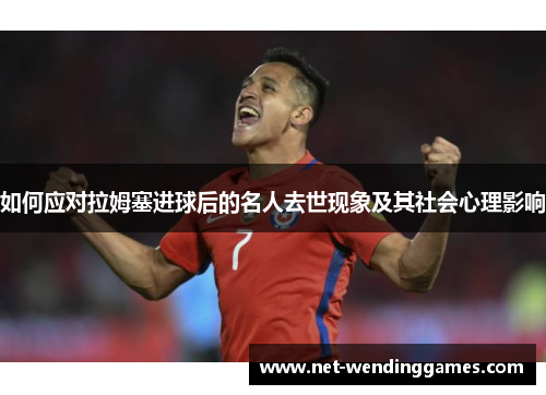 如何应对拉姆塞进球后的名人去世现象及其社会心理影响