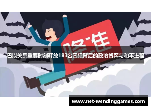 巴以关系重要时刻释放183名囚犯背后的政治博弈与和平进程 巴以关系重要时刻释放183名囚犯背后的政治博弈与和平进程
