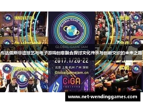 布达佩斯非遗技艺与电子游戏创意融合探讨文化传承与创新交织的未来之路