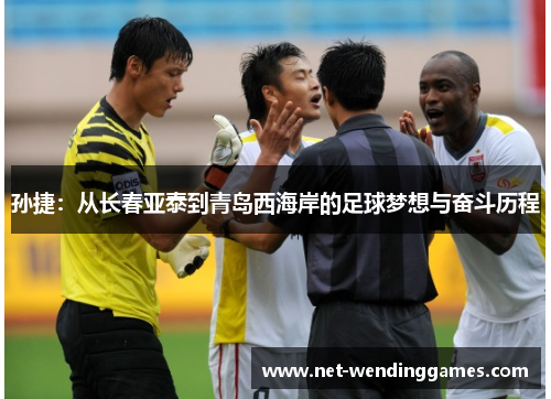 孙捷:从长春亚泰到青岛西海岸的足球梦想与奋斗历程 孙捷:从长春亚泰到青岛西海岸的足球梦想与奋斗历程