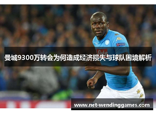 曼城9300万转会为何造成经济损失与球队困境解析