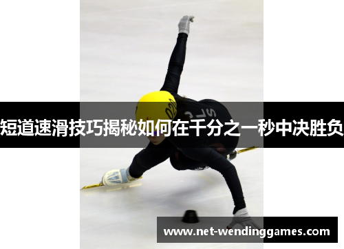 短道速滑技巧揭秘如何在千分之一秒中决胜负 短道速滑技巧揭秘如何在千分之一秒中决胜负