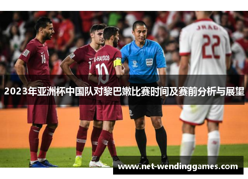 2023年亚洲杯中国队对黎巴嫩比赛时间及赛前分析与展望
