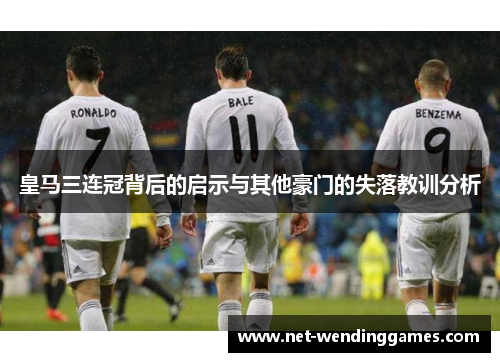 皇马三连冠背后的启示与其他豪门的失落教训分析