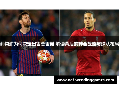 利物浦为何决定出售莫雷诺 解读背后的转会战略与球队布局 利物浦为何决定出售莫雷诺 解读背后的转会战略与球队布局