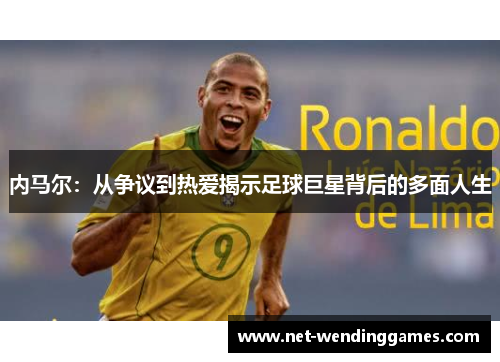 内马尔：从争议到热爱揭示足球巨星背后的多面人生