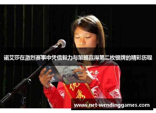 诺艾莎在激烈赛事中凭借毅力与策略赢得第二枚银牌的精彩历程