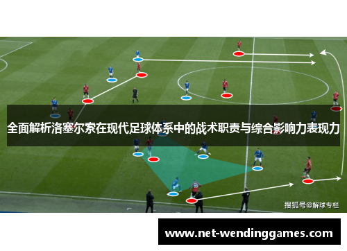 全面解析洛塞尔索在现代足球体系中的战术职责与综合影响力表现力